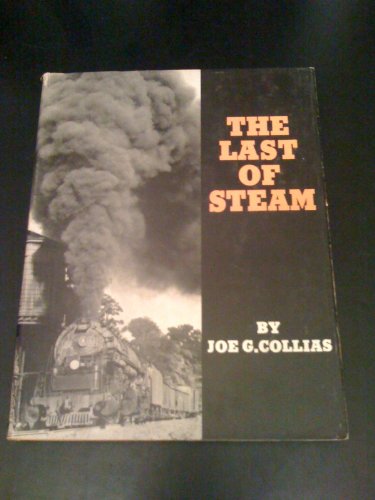 The Last of Steam: A Billowing Pictorial Pageant of the Waning Years of Steam Railroading in the United States