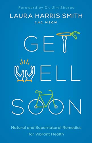 Get Well Soon: Natural and Supernatural Remedies for Vibrant Health