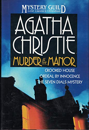 Murder at the Manor: The Seven Dials Mystery, Crooked House, Ordeal by Innocence (A Mystery Guild Lost Classics Omnibus)