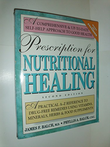 Prescription for Nutritional Healing: A Practical A-Z Reference to Drug-Free Remedies Using Vitamins, Minerals, Herbs & Food Supplements