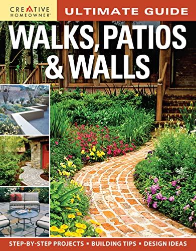 Ultimate Guide: Walks, Patios & Walls (Creative Homeowner) Design Ideas with Step-by-Step DIY Instructions and More Than 500 Photos for Brick, Mortar, Concrete, Flagstone, & Tile (Ultimate Guides)